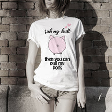 Load image into Gallery viewer, Rub My Butt, Then You Can Pull My Pork White T-Shirts